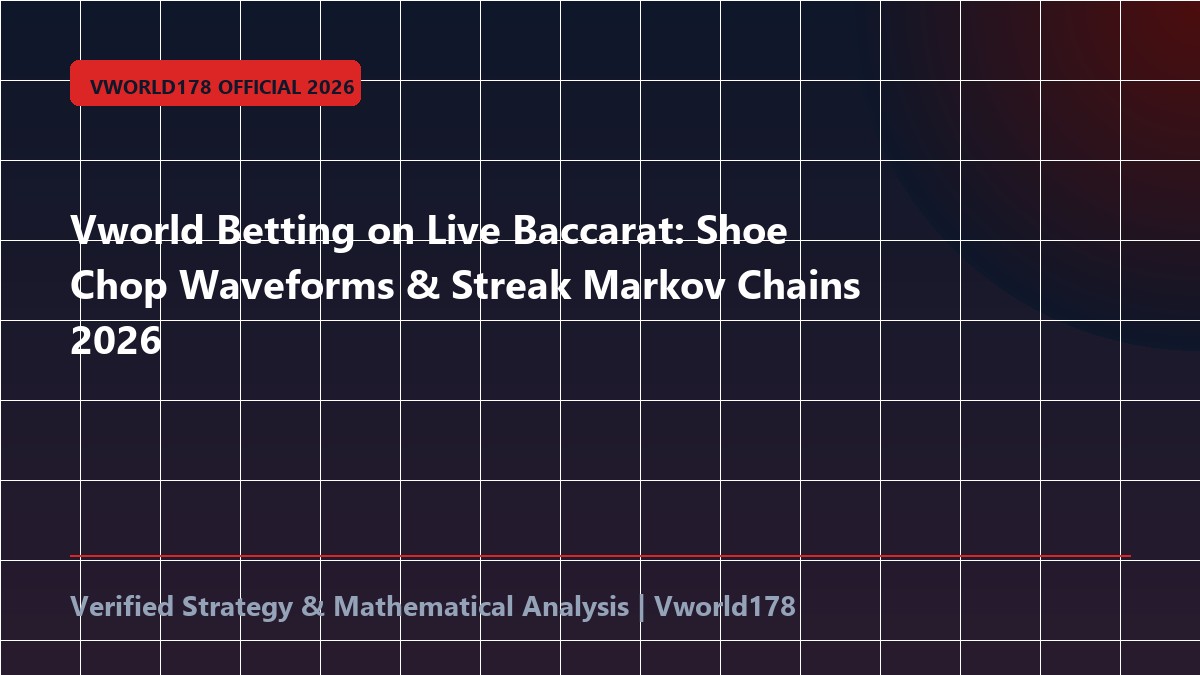 Vworld Betting on Live Baccarat: Shoe Chop Waveforms & Streak Markov Chains 2026