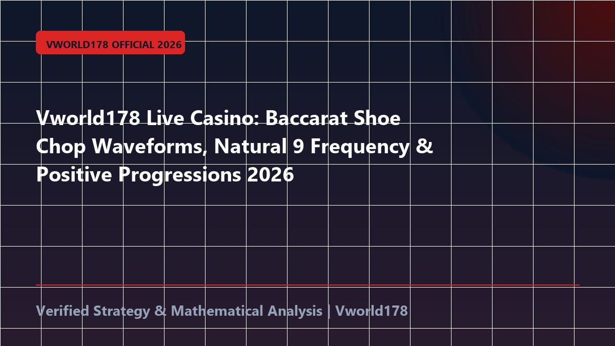 Vworld178 Live Casino: Baccarat Shoe Chop Waveforms, Natural 9 Frequency & Positive Progressions 2026